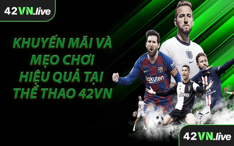 Khuyến Mãi Và Mẹo Chơi Hiệu Quả Tại Thể Thao 42VN
