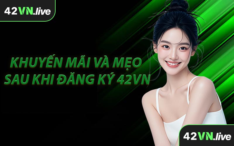 Khuyến Mãi Và Mẹo Sau Khi Đăng Ký 42VN