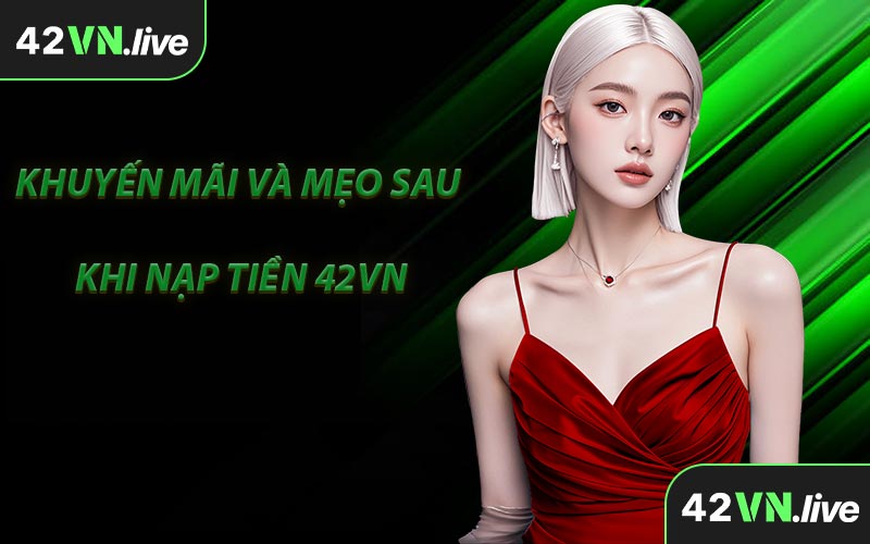 Khuyến Mãi Và Mẹo Sau Khi Nạp Tiền 42VN