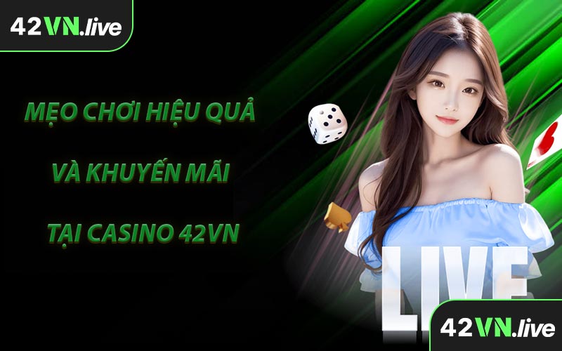 Mẹo Chơi Hiệu Quả Và Khuyến Mãi Tại Casino 42VN