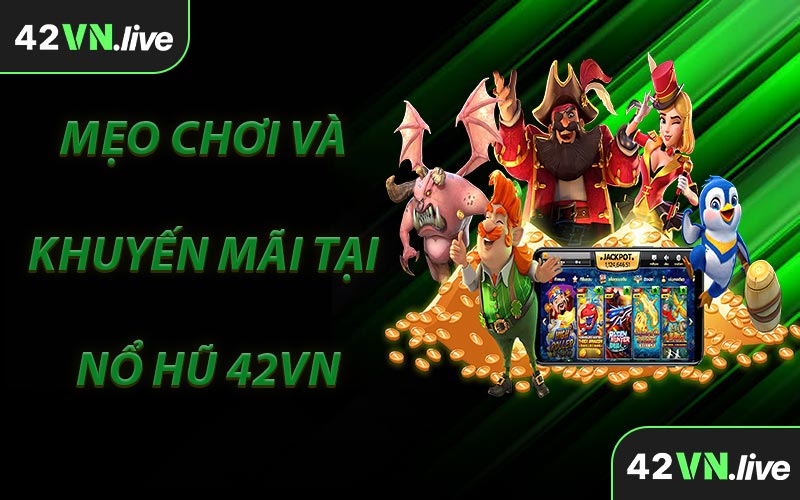 Mẹo Chơi Và Khuyến Mãi Tại Nổ Hũ 42VN
