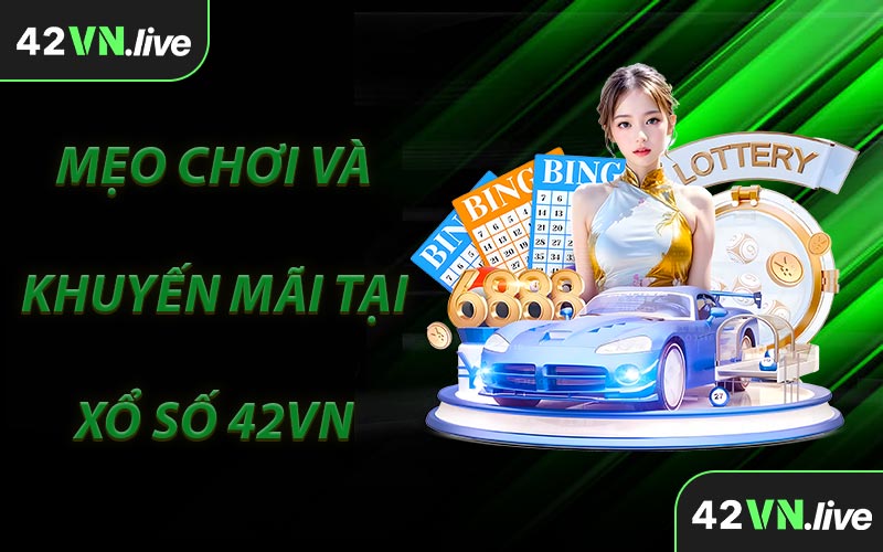 Mẹo Chơi Và Khuyến Mãi Tại Xổ Số 42VN