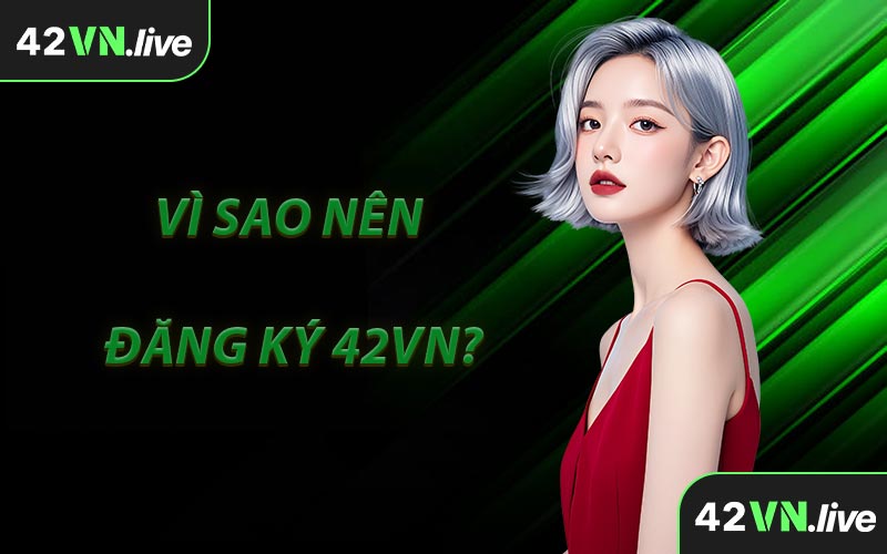 Vì Sao Nên Đăng Ký 42VN?
