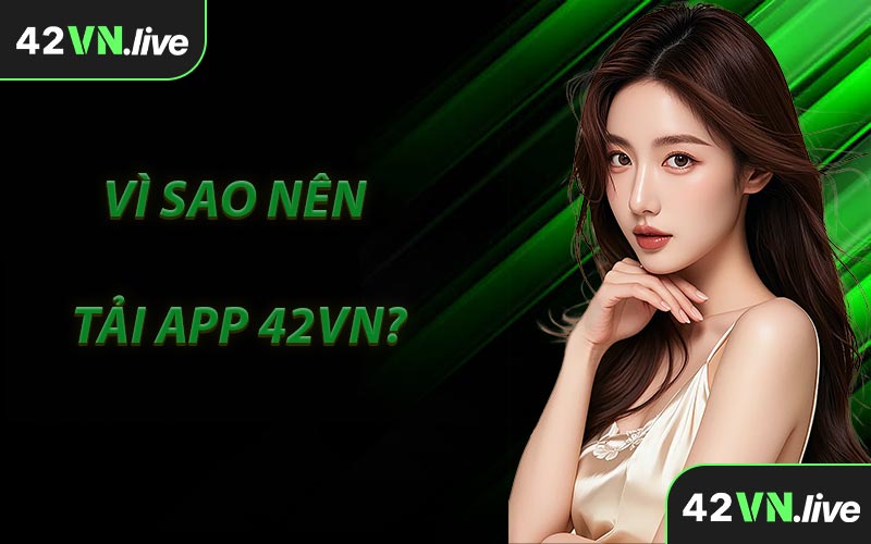 Vì Sao Nên Tải App 42VN?
