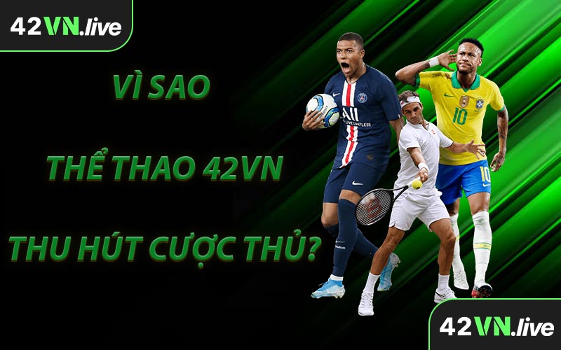 Vì Sao Thể Thao 42VN Thu Hút Cược Thủ?
