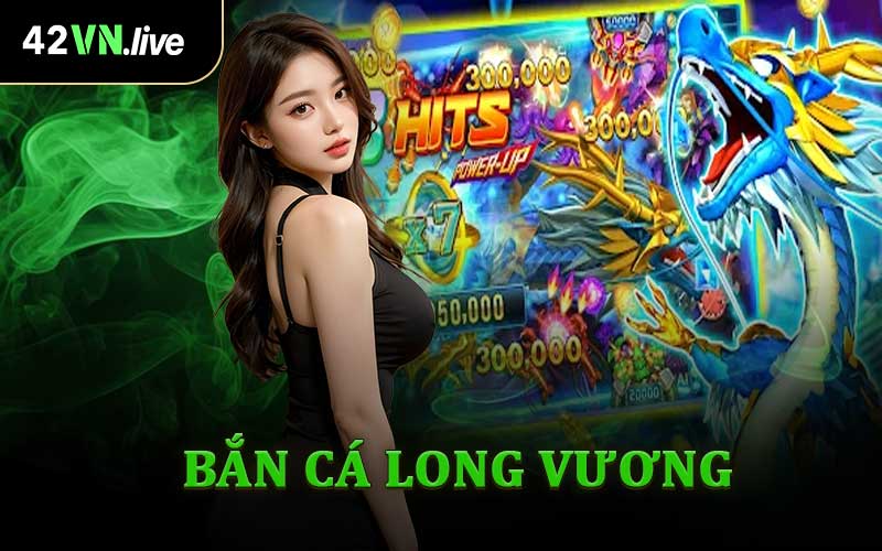 Bắn Cá Long Vương