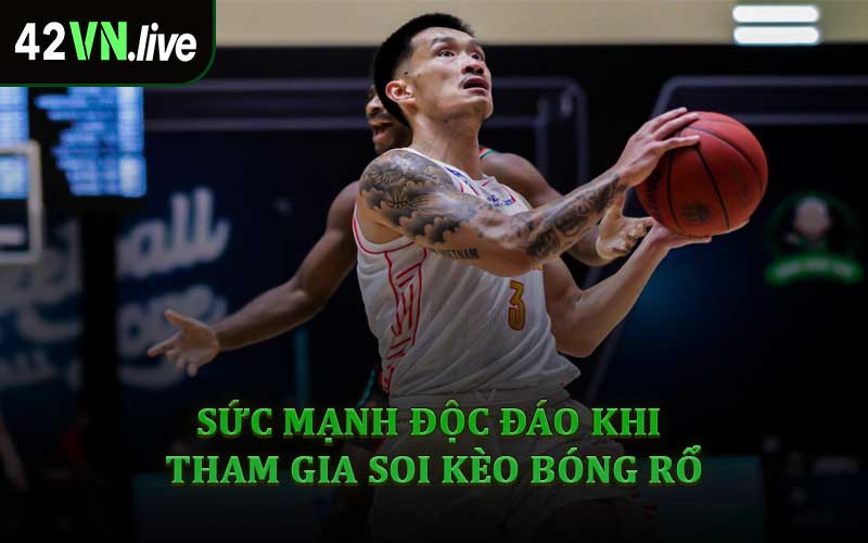 Sức Mạnh Độc Đáo Khi Tham Gia Soi Kèo Bóng Rổ