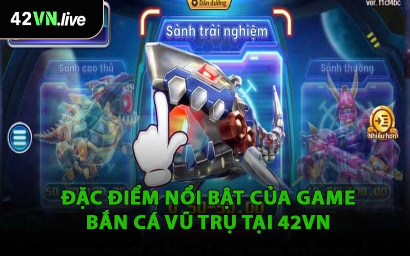 Đặc Điểm Nổi Bật Của Game Bắn Cá Vũ Trụ Tại 42VN