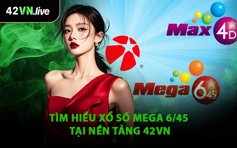 Tìm Hiểu Xổ Số Mega 6/45 Tại Nền Tảng 42VN