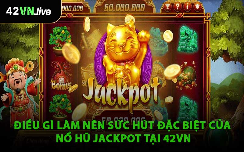 Điều Gì Làm Nên Sức Hút Đặc Biệt Của Nổ Hũ Jackpot Tại 42VN